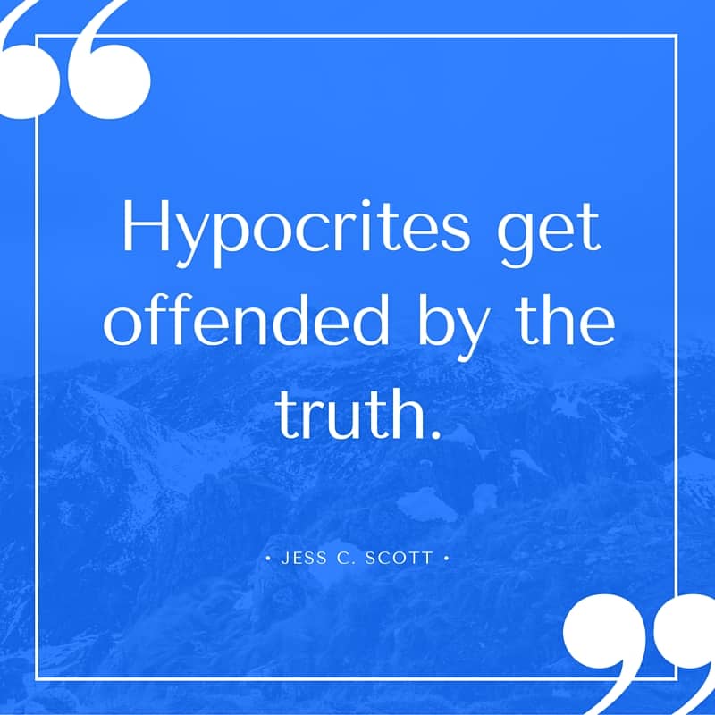 Hypocrites get offended by the truth.